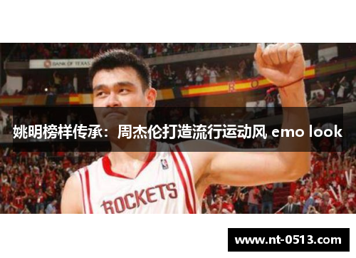 姚明榜样传承:周杰伦打造流行运动风 emo look